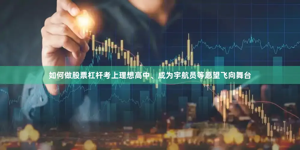 如何做股票杠杆考上理想高中、成为宇航员等愿望飞向舞台